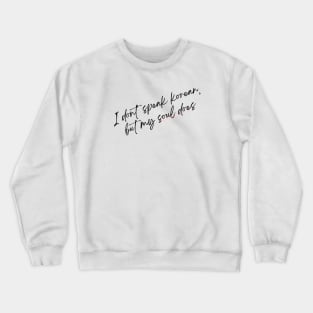 I don't speak Korean, but my soul does Crewneck Sweatshirt